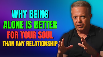 WHY BEING ALONE IS BETTER FOR YOUR SOUL THAN ANY RELATIONSHIP – Joe Dispenza