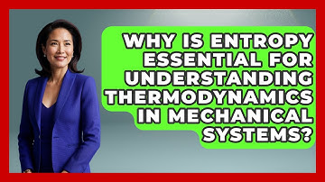 Why Is Entropy Essential For Understanding Thermodynamics In Mechanical Systems?
