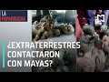 Extraterrestres tuvieron contacto con los mayas, la paparrucha del díaV- Punto y Contrapunto