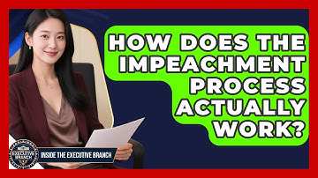 How Does The Impeachment Process Actually Work? - Inside the Executive Branch