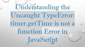 Understanding the Uncaught TypeError: timer.getTime is not a function Error in JavaScript