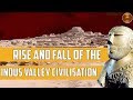 Rise and Fall of Indus Valley Civilization