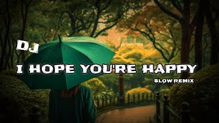 Dj ~ I Hope You're Happy ||  Full lirik   Terjemahan || Slow Remixxx  |||| DJ   PUTRA DAMANIK,,