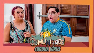 A COMUNIDADE - CORONA VÍRUS