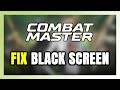 How to FIX Combat Master Black Screen!