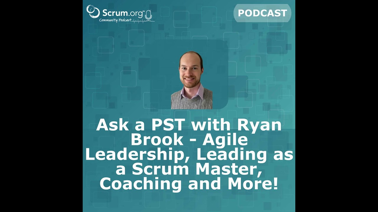 Ask a PST with Ryan Brook - Agile Leadership, Leading as a Scrum Master, Coaching and More!