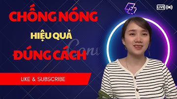 CHỐNG NÓNG THẾ NÀO LÀ ĐÚNG CÁCH