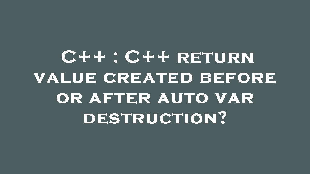 C++ : C++ return value created before or after auto var destruction ...