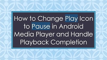 How to Change Play Icon to Pause in Android Media Player and Handle Playback Completion