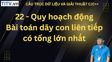 22 - Quy hoạch động: bài toán tìm tổng dãy con liên tiếp lớn nhất