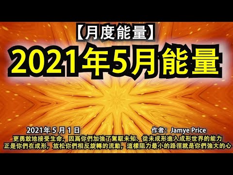 【月度能量】《2021年5月能量》更勇敢地接受生命，因爲你們加強了駕馭未知、從未成形進入成形世界的能力。正是你們在成形，放松你們相反旋轉的流動，這樣阻力最小的路徑就是你們強大的心