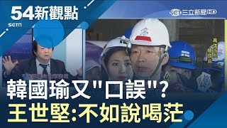 中華民國地區是口誤王世堅建議韓國瑜:不如承認就是喝茫｜黃倩萍主持｜【54新觀點完整版】20190613｜三立新聞台
