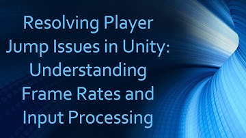 Resolving Player Jump Issues in Unity: Understanding Frame Rates and Input Processing
