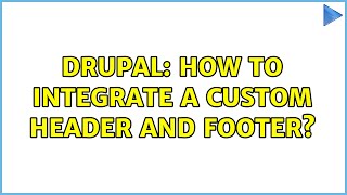 Drupal: How to integrate a custom header and footer? (2 Solutions!!)