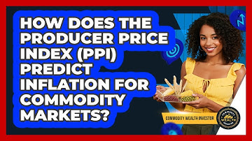 How Does The Producer Price Index (PPI) Predict Inflation For Commodity Markets?