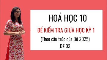 Hóa 10 đề kiểm tra giữa học kì 1 theo cấu trúc của Bộ 2025 đề 02