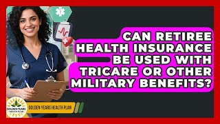Can Retiree Health Insurance Be Used With TRICARE or Other Military Benefits?