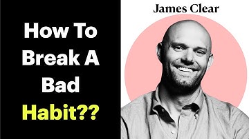 How To Break A Bad Habit | James Clear