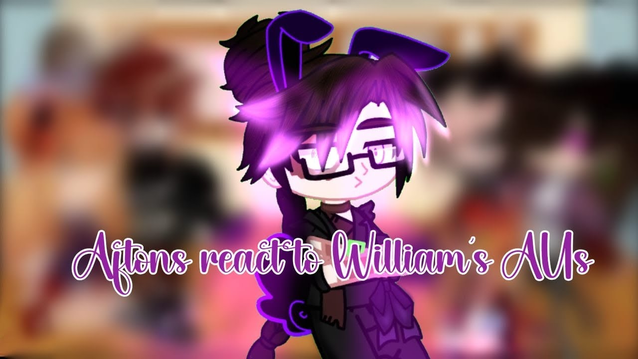 Aftons react to William's AUs || unfinished