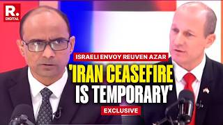 EXCLUSIVE: 'Ceasefire Is Temporary': Israeli Ambassador To India Reuven Azar On US-Iran Peace Deal