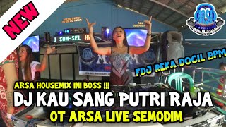 DJ ARSA TERBARU REMIX TERBARU DJ KAU SANG PUTRI RAJA❗ARSA HOUSEMIX LIVE SEMODIM FDJ REKA DOCIL BPM