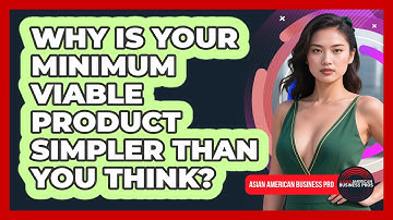 Why Is Your Minimum Viable Product Simpler Than You Think? - Asian American Business Pros