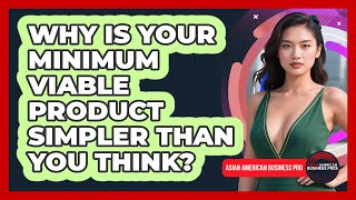 Why Is Your Minimum Viable Product Simpler Than You Think? - Asian American Business Pros