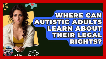 Where Can Autistic Adults Learn About Their Legal Rights? - Answers About Autism