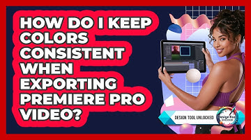 How Do I Keep Colors Consistent When Exporting Premiere Pro Video? - Design Tool Unlocked
