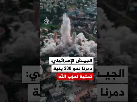 الجيش الإسرائيلي: دمرنا نحو 200 بنية تحتية لحزب الله في جنوب لبنان