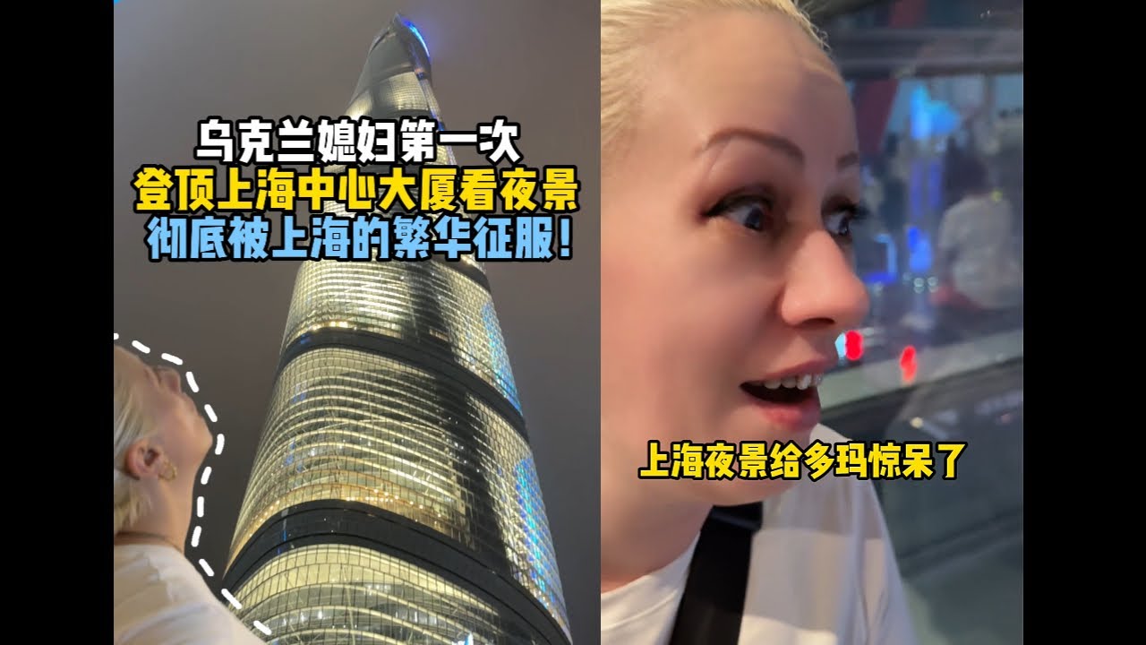 乌克兰媳妇第一次登顶上海中心大厦，上海夜景惊呆毛子，都不敢相信眼前的一切！