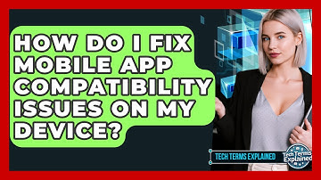 How Do I Fix Mobile App Compatibility Issues On My Device? - Tech Terms Explained