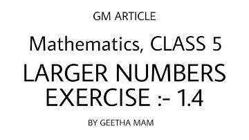 CLASS 5, MATHS EXERCISE:- 1.4 LARGER NUMBERS