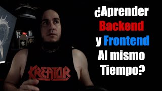 ¿Aprender a Programar BACKEND y FRONTEND al Mismo Tiempo?