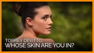 Torrey DeVitto: Whose Skin Are You In?