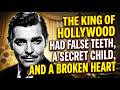 THE KING OF HOLLYWOOD HAD FALSE TEETH, A SECRET CHILD, AND A BROKEN HEART