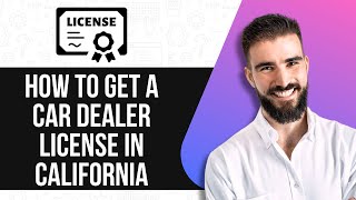 HOW TO GET A CAR DEALER LICENSE IN CALIFORNIA