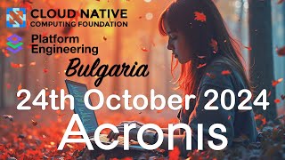 Cloud-Native & Platform Engineering Sofia Meetup October 2024 @Acronis