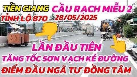 TIỀN GIANG CẦU RẠCH MIỄU 2 LẦN ĐẦU TIÊN TĂNG TỐC SƠN VẠCH KẺ_ Đ_TỈNH LỘ 870 ĐIỂM ĐẦU NGÃ TƯ ĐỒNG TÂM