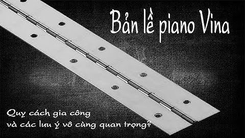 Đôi điều về bản lề lá piano, gắn ở đâu có bền không?