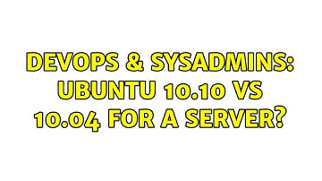 DevOps & SysAdmins: Ubuntu 10.10 vs 10.04 for a server? (2 Solutions!!)