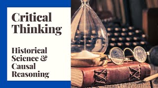Critical Thinking - 24 - Historical Science & Causal Reasoning