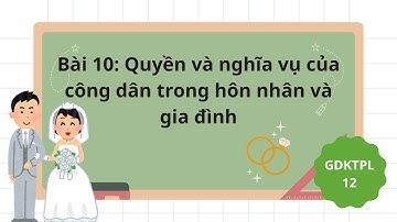 Bài 10: Quyền và nghĩa vụ của công dân trong hôn nhân và gia đình | Giáo dục kinh tế và pháp luật 12