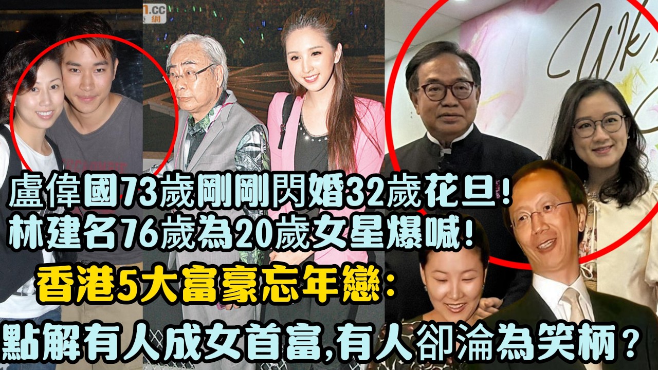 盧偉國 73 歲剛剛閃婚 32 歲花旦、林建名 76 歲為 20 歲女星爆喊！香港 5 大富豪忘年戀：點解有人成女首富，有人卻淪為笑柄？