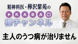 主人のうつ病が治りません【精神科医・樺沢紫苑】