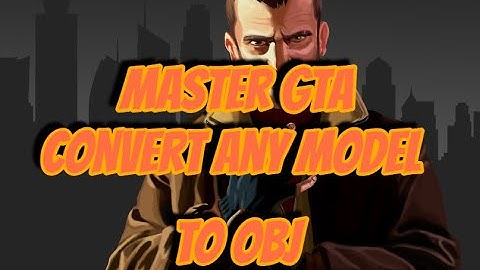 Master GTA: GTA IV Convert Any Model to OBJ Format