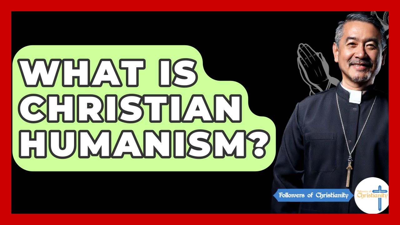 What Is Christian Humanism? - Followers Of Christianity
