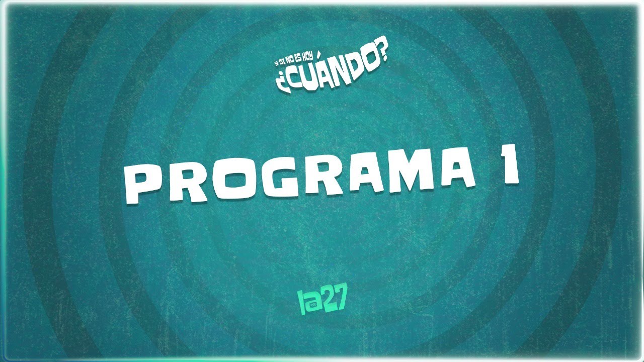 Y SI NO ES HOY, ¿CUÁNDO? Programa 1 - La27StreamFederal - YouTube