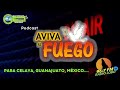 Podcast Aviva El Fuego Tema:programa para Celaya GTO