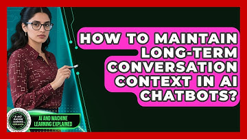 How To Maintain Long-term Conversation Context In AI Chatbots? - AI and Machine Learning Explained